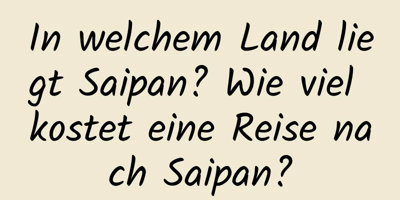 In welchem ​​Land liegt Saipan? Wie viel kostet eine Reise nach Saipan?