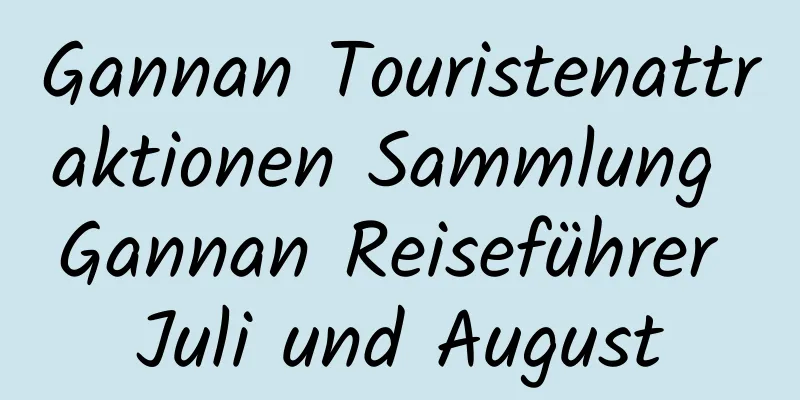 Gannan Touristenattraktionen Sammlung Gannan Reiseführer Juli und August