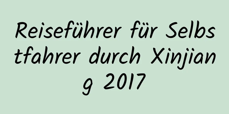 Reiseführer für Selbstfahrer durch Xinjiang 2017