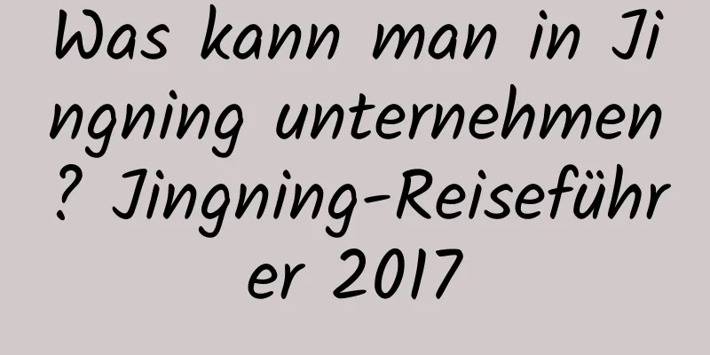 Was kann man in Jingning unternehmen? Jingning-Reiseführer 2017