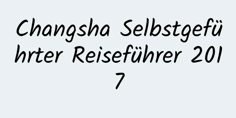 Changsha Selbstgeführter Reiseführer 2017