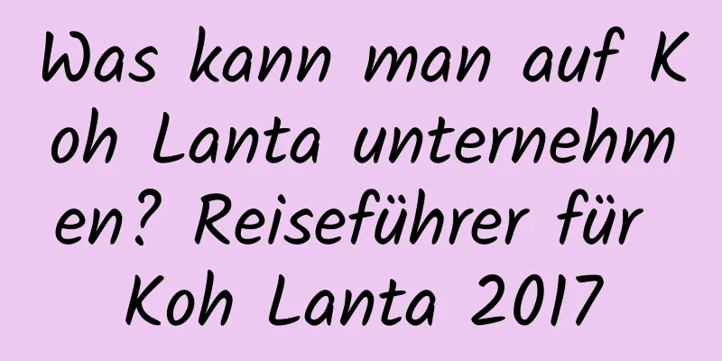 Was kann man auf Koh Lanta unternehmen? Reiseführer für Koh Lanta 2017