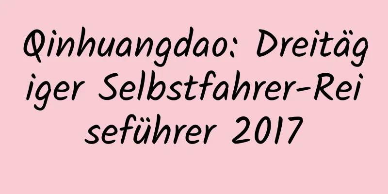 Qinhuangdao: Dreitägiger Selbstfahrer-Reiseführer 2017