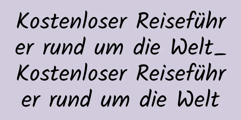 Kostenloser Reiseführer rund um die Welt_Kostenloser Reiseführer rund um die Welt