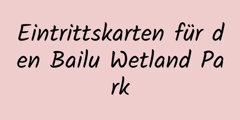 Eintrittskarten für den Bailu Wetland Park