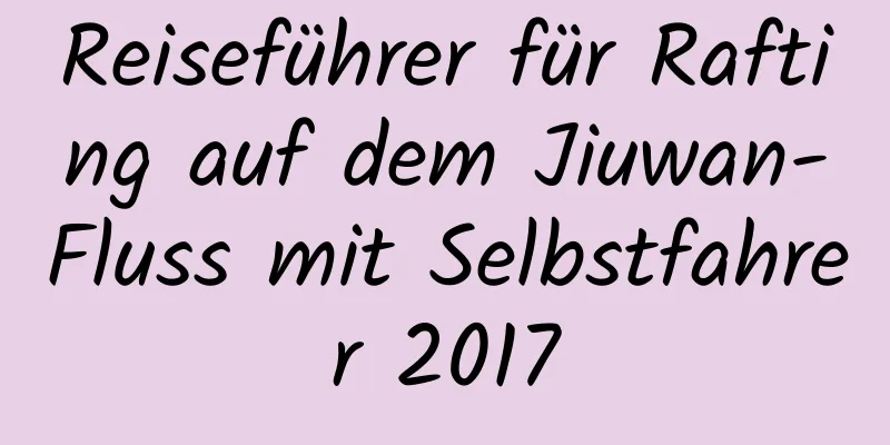 Reiseführer für Rafting auf dem Jiuwan-Fluss mit Selbstfahrer 2017