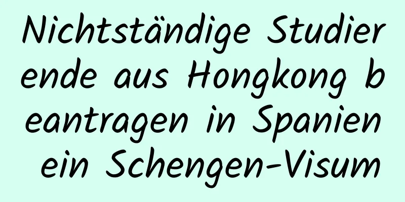 Nichtständige Studierende aus Hongkong beantragen in Spanien ein Schengen-Visum