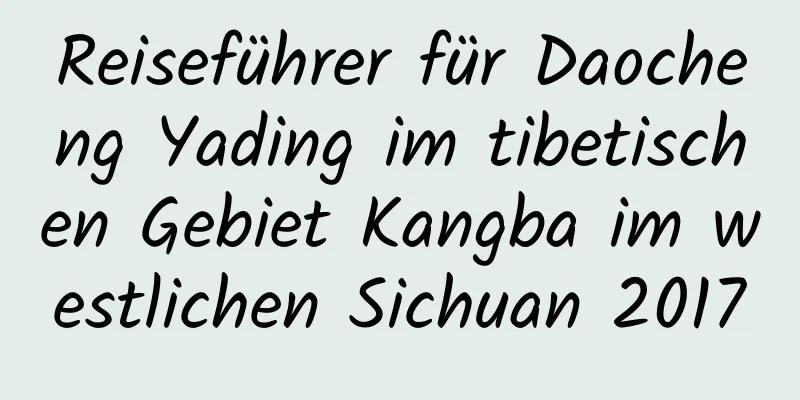 Reiseführer für Daocheng Yading im tibetischen Gebiet Kangba im westlichen Sichuan 2017