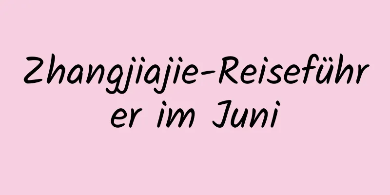 Zhangjiajie-Reiseführer im Juni