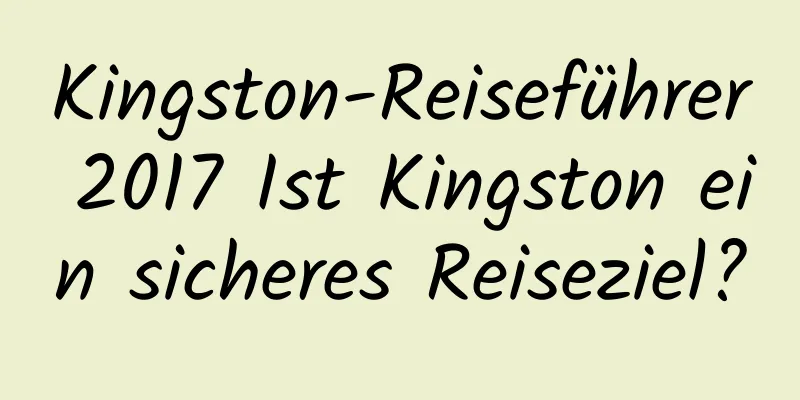 Kingston-Reiseführer 2017 Ist Kingston ein sicheres Reiseziel?