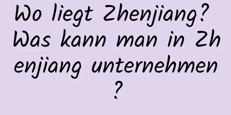 Wo liegt Zhenjiang? Was kann man in Zhenjiang unternehmen?