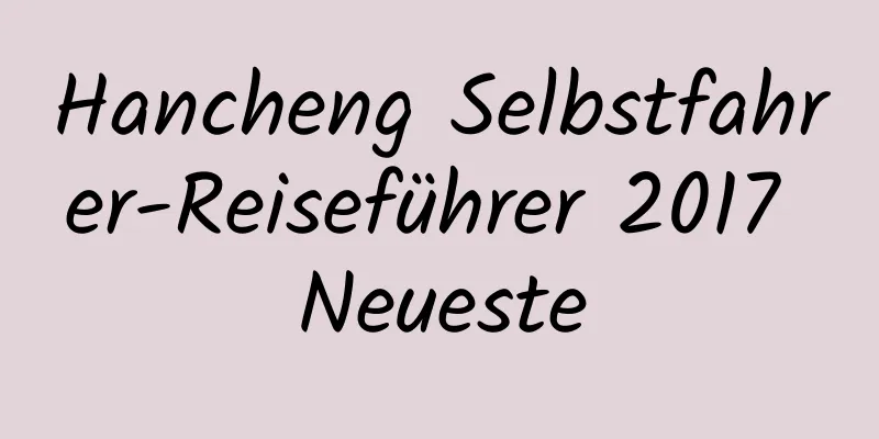 Hancheng Selbstfahrer-Reiseführer 2017 Neueste