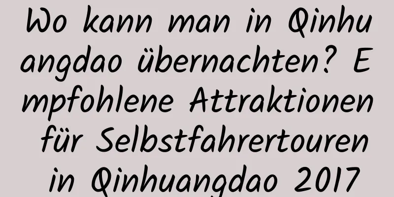 Wo kann man in Qinhuangdao übernachten? Empfohlene Attraktionen für Selbstfahrertouren in Qinhuangdao 2017