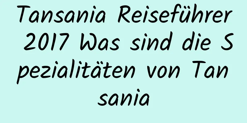 Tansania Reiseführer 2017 Was sind die Spezialitäten von Tansania