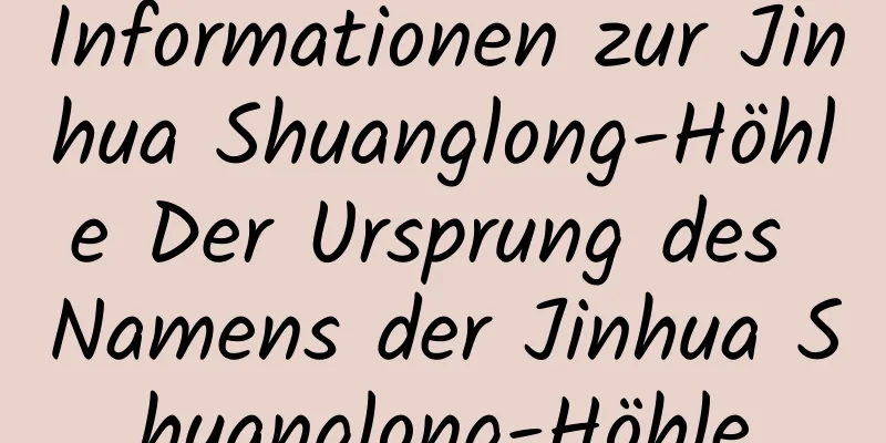 Informationen zur Jinhua Shuanglong-Höhle Der Ursprung des Namens der Jinhua Shuanglong-Höhle