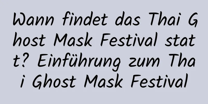 Wann findet das Thai Ghost Mask Festival statt? Einführung zum Thai Ghost Mask Festival