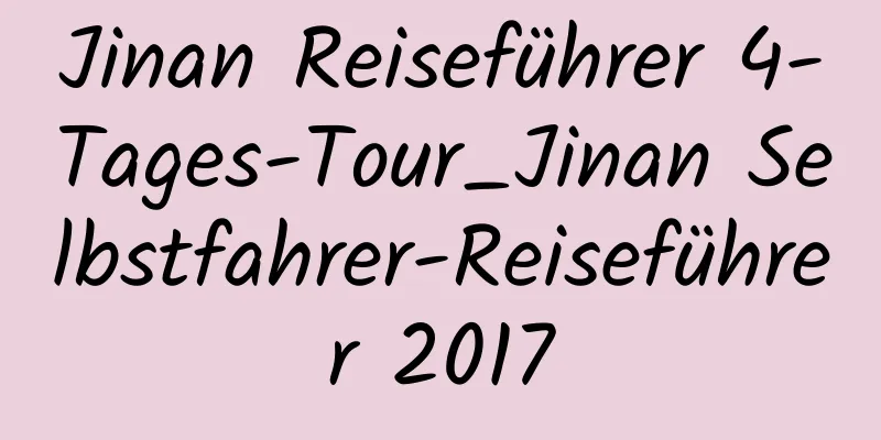 Jinan Reiseführer 4-Tages-Tour_Jinan Selbstfahrer-Reiseführer 2017