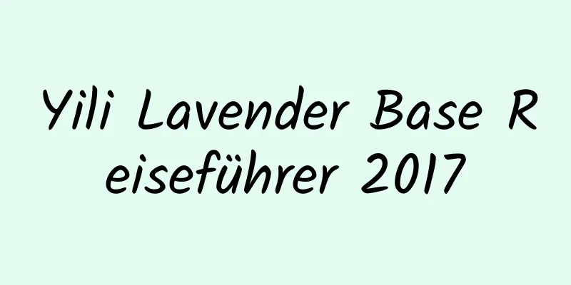 Yili Lavender Base Reiseführer 2017