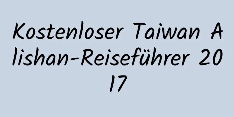 Kostenloser Taiwan Alishan-Reiseführer 2017