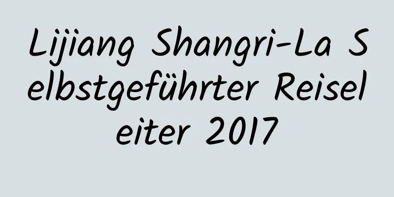 Lijiang Shangri-La Selbstgeführter Reiseleiter 2017