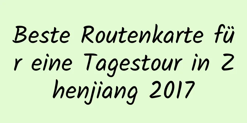 Beste Routenkarte für eine Tagestour in Zhenjiang 2017