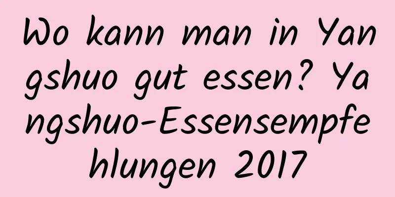 Wo kann man in Yangshuo gut essen? Yangshuo-Essensempfehlungen 2017