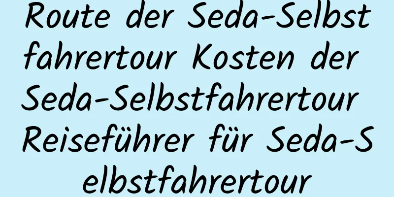 Route der Seda-Selbstfahrertour Kosten der Seda-Selbstfahrertour Reiseführer für Seda-Selbstfahrertour