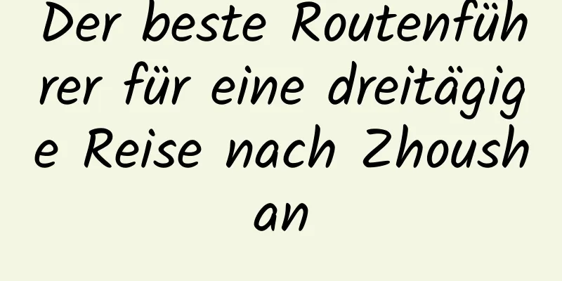 Der beste Routenführer für eine dreitägige Reise nach Zhoushan