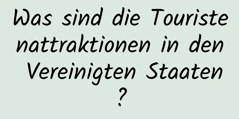 Was sind die Touristenattraktionen in den Vereinigten Staaten?