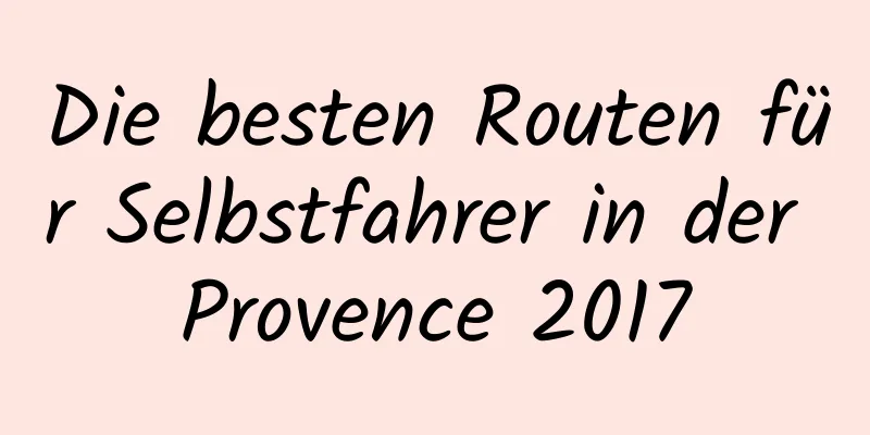 Die besten Routen für Selbstfahrer in der Provence 2017