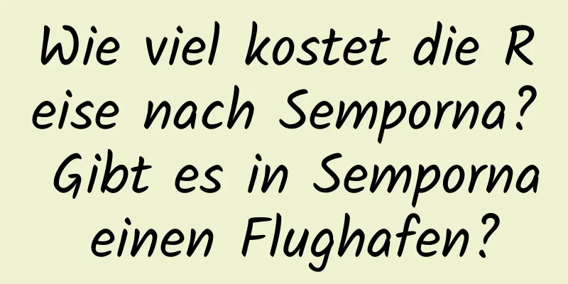 Wie viel kostet die Reise nach Semporna? Gibt es in Semporna einen Flughafen?