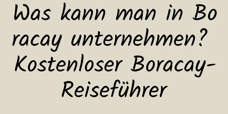 Was kann man in Boracay unternehmen? Kostenloser Boracay-Reiseführer