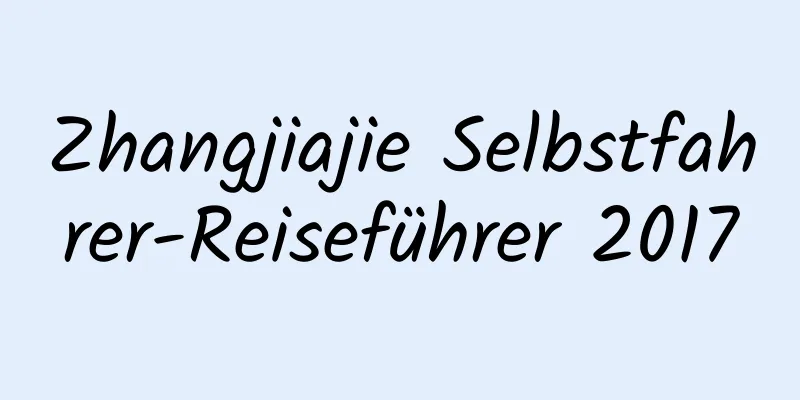 Zhangjiajie Selbstfahrer-Reiseführer 2017