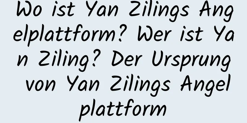 Wo ist Yan Zilings Angelplattform? Wer ist Yan Ziling? Der Ursprung von Yan Zilings Angelplattform