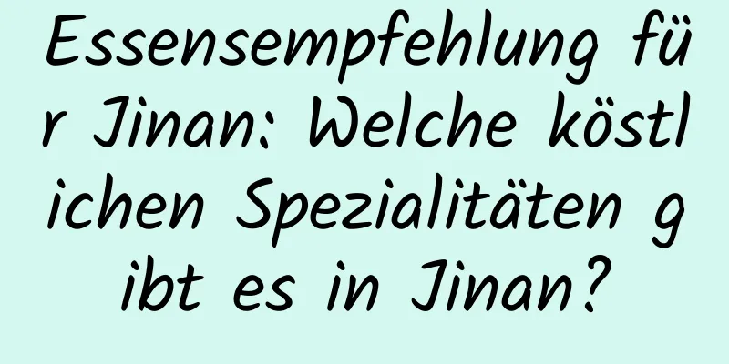 Essensempfehlung für Jinan: Welche köstlichen Spezialitäten gibt es in Jinan?