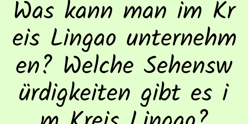 Was kann man im Kreis Lingao unternehmen? Welche Sehenswürdigkeiten gibt es im Kreis Lingao?