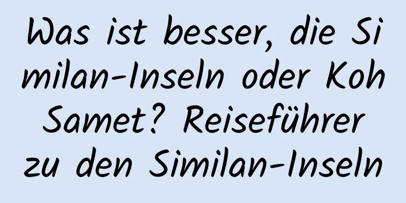 Was ist besser, die Similan-Inseln oder Koh Samet? Reiseführer zu den Similan-Inseln