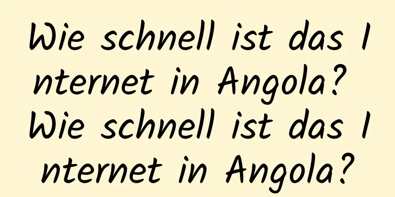 Wie schnell ist das Internet in Angola? Wie schnell ist das Internet in Angola?