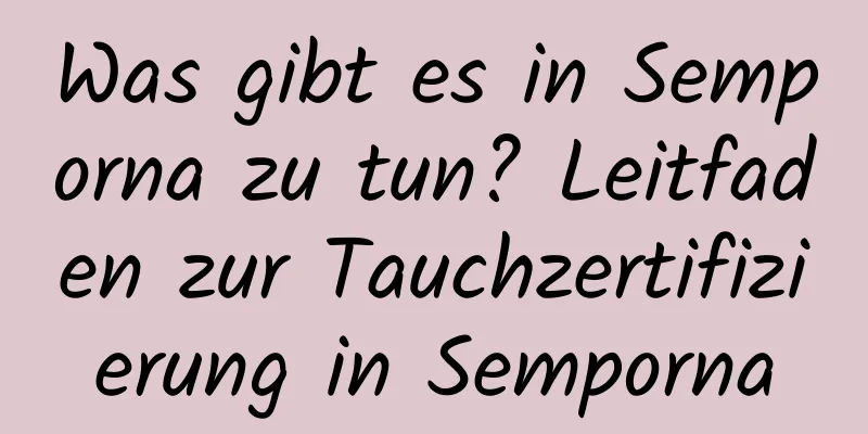 Was gibt es in Semporna zu tun? Leitfaden zur Tauchzertifizierung in Semporna