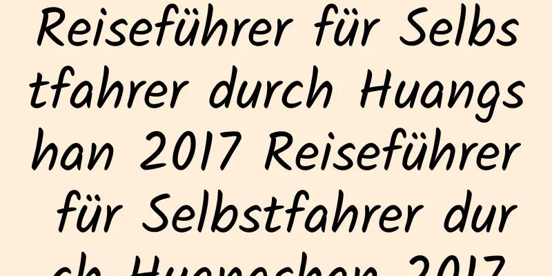 Reiseführer für Selbstfahrer durch Huangshan 2017 Reiseführer für Selbstfahrer durch Huangshan 2017