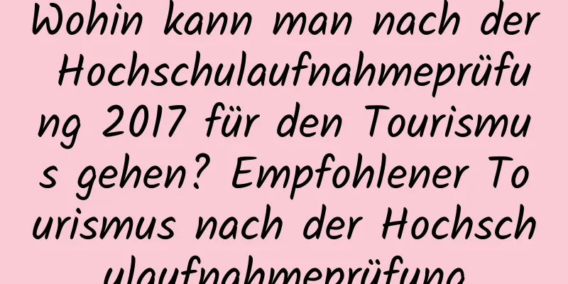 Wohin kann man nach der Hochschulaufnahmeprüfung 2017 für den Tourismus gehen? Empfohlener Tourismus nach der Hochschulaufnahmeprüfung