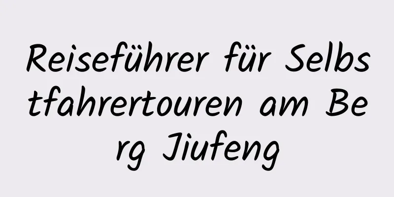 Reiseführer für Selbstfahrertouren am Berg Jiufeng