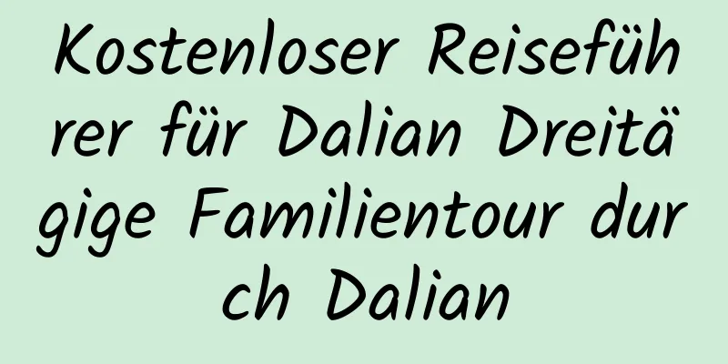 Kostenloser Reiseführer für Dalian Dreitägige Familientour durch Dalian