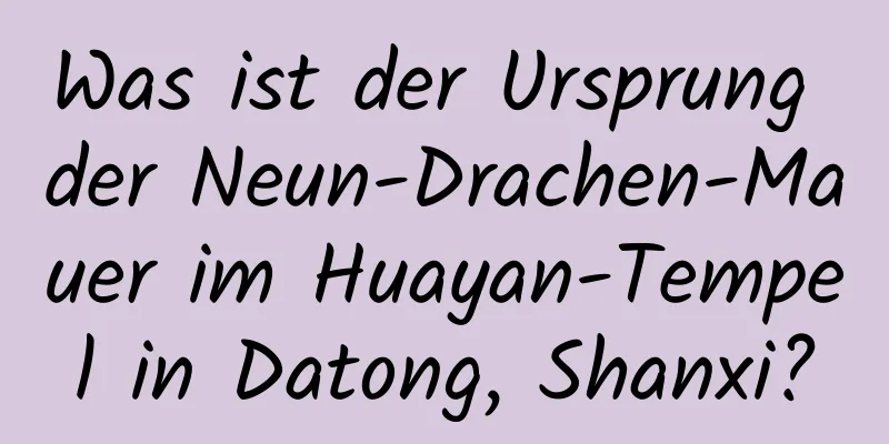 Was ist der Ursprung der Neun-Drachen-Mauer im Huayan-Tempel in Datong, Shanxi?