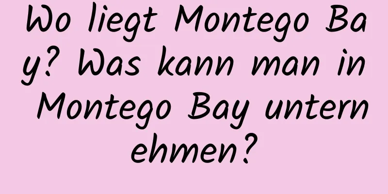 Wo liegt Montego Bay? Was kann man in Montego Bay unternehmen?