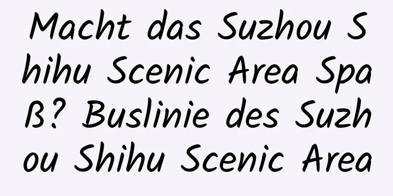 Macht das Suzhou Shihu Scenic Area Spaß? Buslinie des Suzhou Shihu Scenic Area