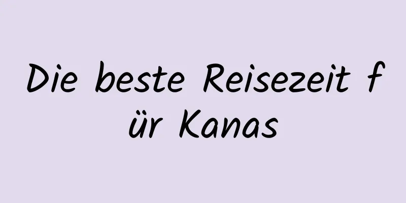 Die beste Reisezeit für Kanas