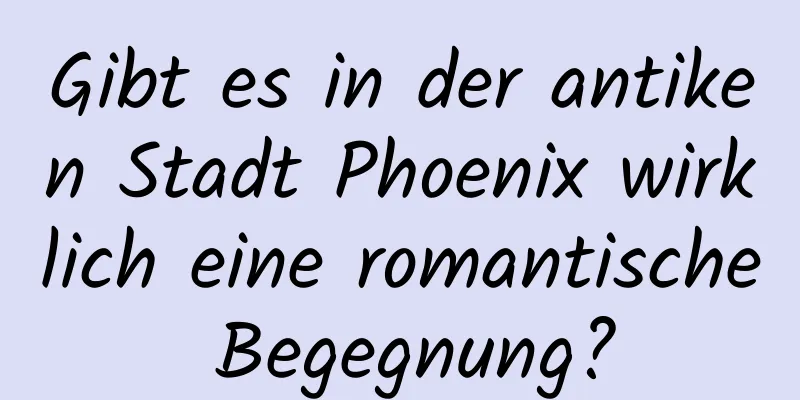 Gibt es in der antiken Stadt Phoenix wirklich eine romantische Begegnung?