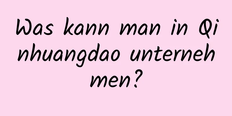 Was kann man in Qinhuangdao unternehmen?