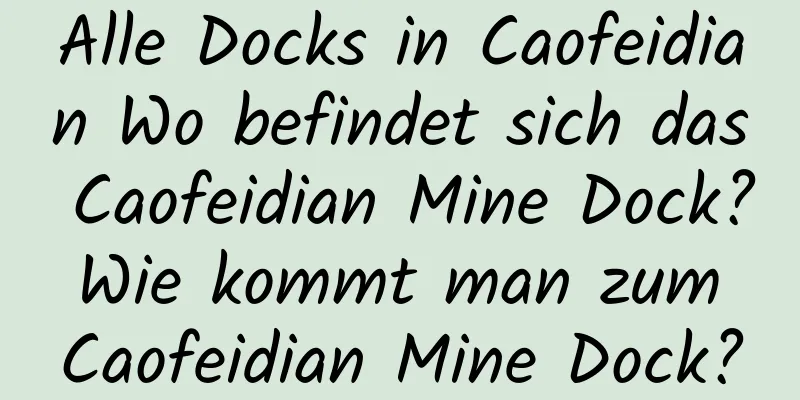 Alle Docks in Caofeidian Wo befindet sich das Caofeidian Mine Dock? Wie kommt man zum Caofeidian Mine Dock?